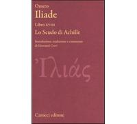 Iliade. Libro XVIII. Lo scudo di Achille. Testo greco a fronte. Ediz. crit...