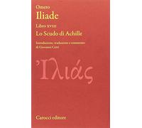 Iliade. Libro XVIII. Lo scudo di Achille. Testo greco a fronte. Ediz. critica