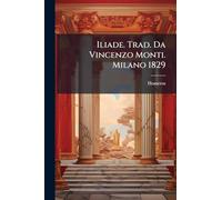 Iliade. Trad. Da Vincenzo Monti. Milano 1829