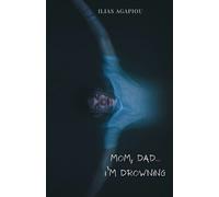Ilias Agapiou Mom, Dad...I'm Drowning (Tascabile)