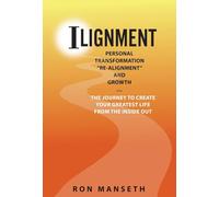 ILignment: Personal Transformation, "Re-Alignment, and Growth ... The Journey to Create Your Greatest Life from the Inside Out