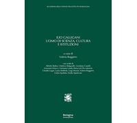 Ilio Galligani uomo di scienza, cultura e istituzioni