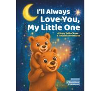 I'll Always Love You, My Little One: A Story Full of Love & Animal Adventures - A Children’s Gift Book with Bedtime Stories for Ages 3-7 About Emotions, Courage & Confidence
