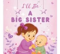 I'll Be A Big Sister: A Heartfelt Rhyming Story to Prepare for a New Baby - How To Be A Big Sister Book