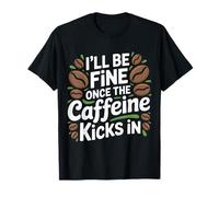I'll Be Fine Once The Caffeine Kicks in - Maglietta