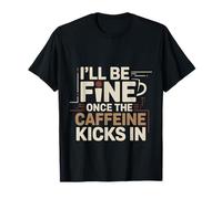 I'll Be Fine Once The Caffeine Kicks in |- Maglietta