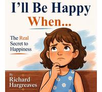 I'll Be Happy When...: The Real Secret to Happiness