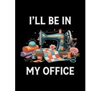 I'll Be In My Office: A Funny Lined Notebook & Journal for Sewers, Quilters, and Crafters