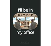 I'll be in my office - Funny Pilot Airplane Cockpit Notebook: Funny Notebook Gift - Lined Journal 6x9 inches - Funny Gifts For Co-workers, Friends and Family