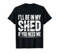 I'll Be in My Shed If You Need Me Father Hide Backyard |- Maglietta
