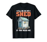 I'll Be in My Shed If You Need Me Father Hide Backyard - Maglietta