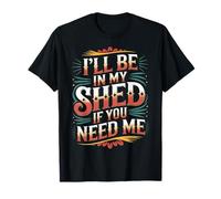 I'll Be in My Shed If You Need Me |- Maglietta