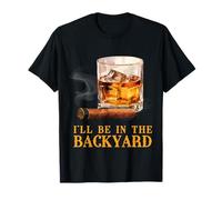 I'll Be in The Backyard Divertente Sigaro e Bourbon Whisky Maglietta