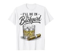 I'll Be in The Backyard Funny Cigar Bourbon Whiskey Lover Maglietta
