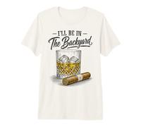 I'll Be in The Backyard Funny Cigar Bourbon Whiskey Lover Maglietta Premium