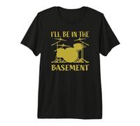 I'll Be in The Basement - Set di Batteria Divertente per batteristi Maglietta Premium