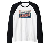 I'll Be In The Garage Maglia con Maniche Raglan