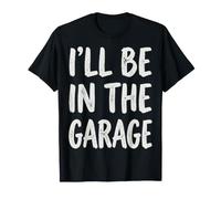 I'll Be in The Garage Mechanic Dad Workshop Humor Maglietta