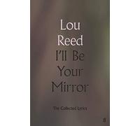 I'll Be Your Mirror: The Collected Lyrics by Lou Reed