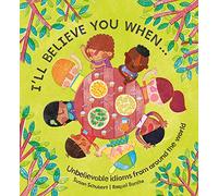 I'll Believe You When...: Unbelievable Idioms from Around the World