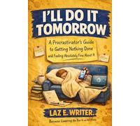 I'll Do It Tomorrow: A Procrastinator’s Guide to Getting Nothing Done and Feeling Absolutely Fine About It