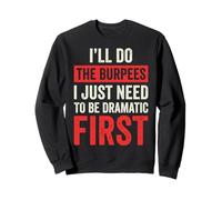 I'll Do The Burpees I Just Need To Be Dramatic First Felpa