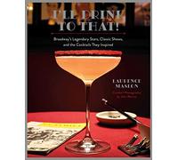 I'll Drink to That!: Broadway's Legendary Stars, Classic Shows, and the Cocktails They Inspired