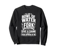 I'll Eat A Bowl of Water with A Fork Funny Citazione Felpa