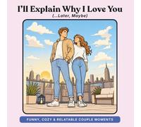 I'll Explain Why I Love You: (...Later, Maybe)