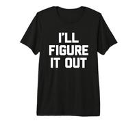 I'll Figure It out - Divertente Detto Sarcastico Carino e alla Moda Maglietta Premium