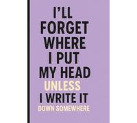I'll forget where I put my head unless I write it down somewhere: Funny gift notebook journal for friends and family