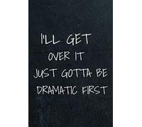 I'll Get It Over It Just Gotta Be Dramatic About It - Notebook: 6x9 Inches 100 Lined Pages