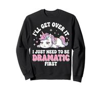 I'll Get Over It I Just Need To Be Dramatic First Sfacciata Felpa