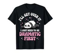 I'll Get Over It I Just Need To Be Dramatic First Sfacciata Maglietta