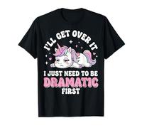 I'll Get Over It I Just Need To Be Dramatic First Sfacciata Maglietta