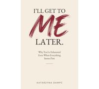 I'LL GET TO ME LATER.: Why You're Exhausted Even When Everything Seems Fine