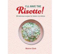 I'll have the risotto: 50 delicious recipes for italian rice dishes - Cla...