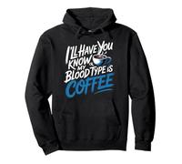 I'll Have You Know My Blood Type Is Coffee - Felpa con Cappuccio