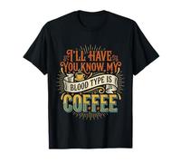 I'll Have You Know My Blood Type Is Coffee ||- Maglietta