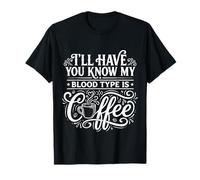 I'll Have You Know My Blood Type Is Coffee ||- Maglietta
