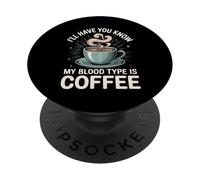 I'll Have You Know My Blood Type Is Coffee - PopSockets PopGrip Adesivo