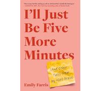 I'll Just Be Five More Minutes : And Other Tales from My ADHD Brain