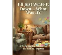 I'll Just Write It Down... What Was It?: A Comical To-Do List Journal for the Beautifully Forgetful | Funny Daily Planner and Checklist Notebook with Memory Jokes