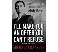 I'll Make You an Offer You Can't Refuse: Insider Business Tips from a Former Mob Boss