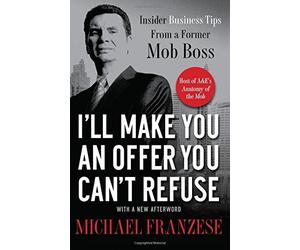 I'll Make You an Offer You Can't Refuse: Insider Business Tips from a Former Mob Boss by Michael Franzese(2011-04-19)