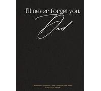 I'll Never Forget You, Dad: Memories, Lessons, and Love for the ones who come after