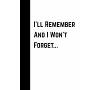 I'll Remember And I Won't Forget...: Funny Novelty Notebook Journal, 6 x 9, 120 Lined Pages for Notes, Ideas, Lists, Reminders, Passwords, Phone ... Handy Gift for Men, Women, Family and Friends