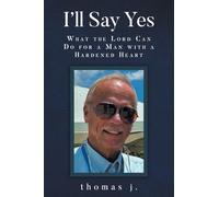 I'll Say Yes: WHAT THE LORD CAN DO FOR A MAN WITH A HARDENED HEART