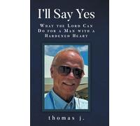 I'll Say Yes: WHAT THE LORD CAN DO FOR A MAN WITH A HARDENED HEART
