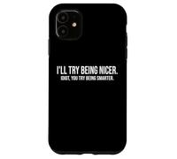 I'll Try Being Nicer If You Try Being Smarter Sarcastic Work Custodia per iPhone 11
